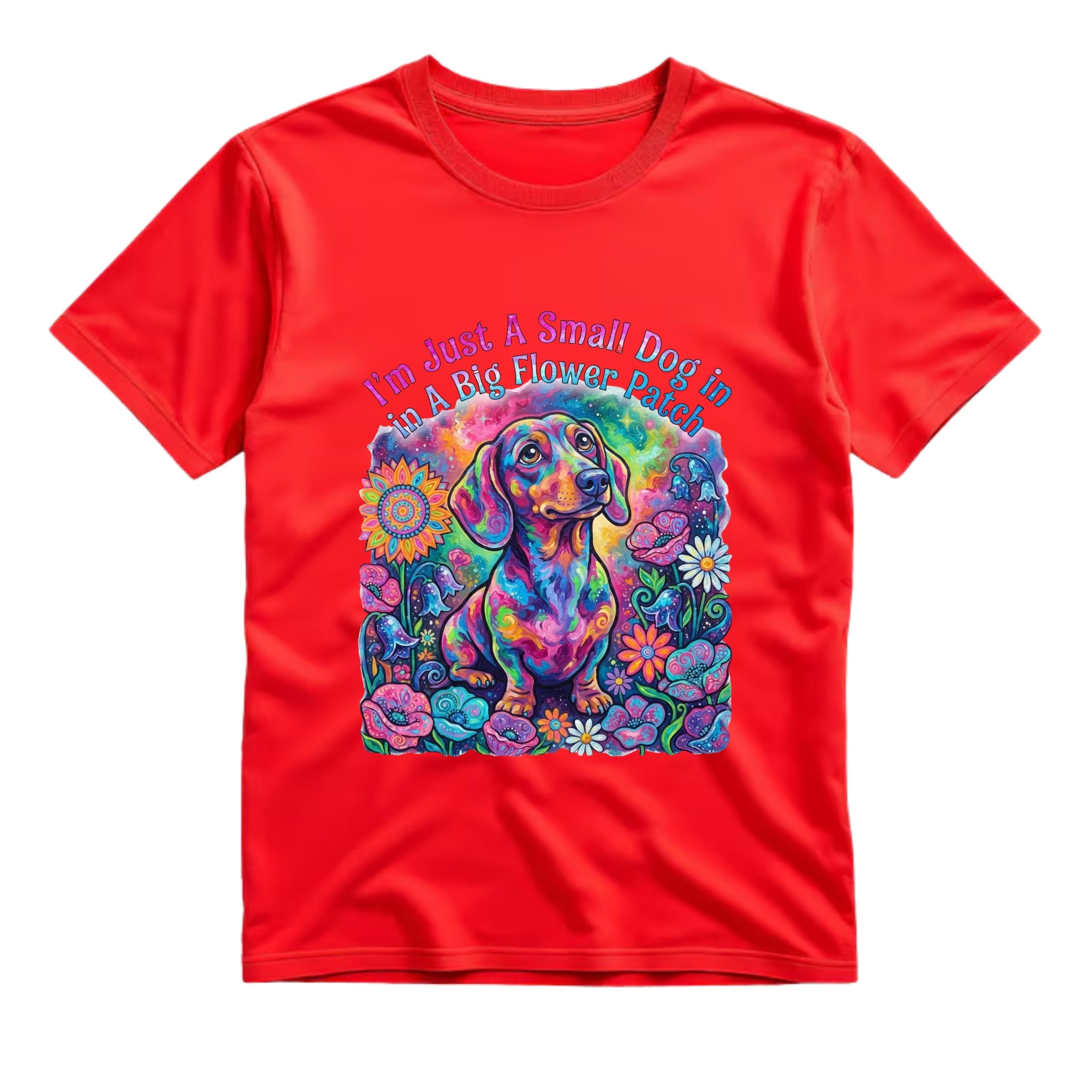 I'm Just A Small Dog In A Big Flower Patch T Shirt Psychedelic Dachshund Graphic Tee Trippy Dog Flower Shirt Hippie Dog Lover Shirt Colorful Dachshund Shirt Gift For Dog Moms
