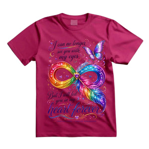 I Can No Longer See You With My Eyes But I Will Feel You In My Heart Forever T Shirt Infinity Feather Memorial Shirt Butterfly Memorial Shirt Rainbow Heart Shirt Gift For Bereavement