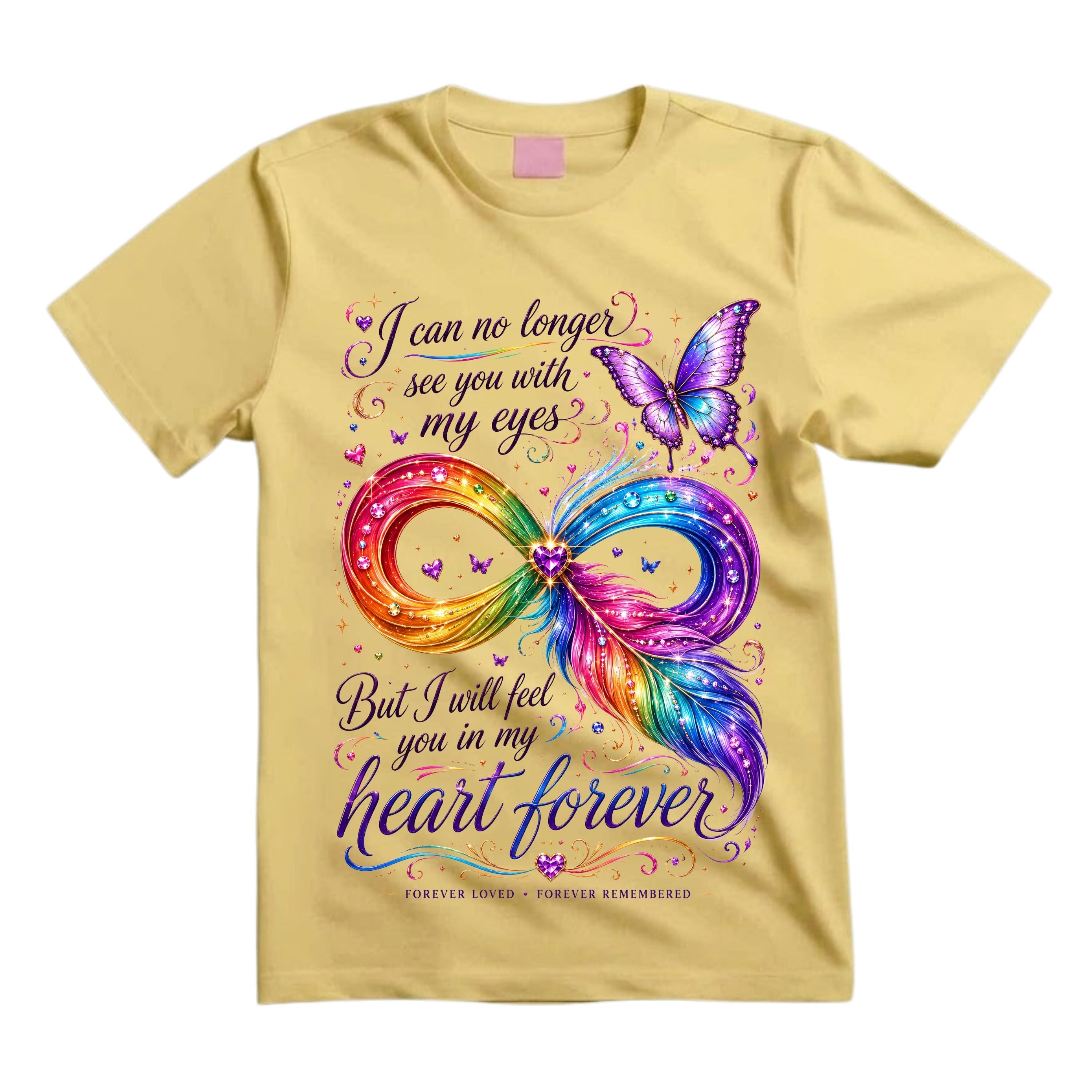 I Can No Longer See You With My Eyes But I Will Feel You In My Heart Forever T Shirt Infinity Feather Memorial Shirt Butterfly Memorial Shirt Rainbow Heart Shirt Gift For Bereavement